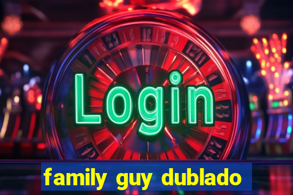 family guy dublado